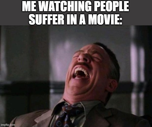 Spider Man boss | ME WATCHING PEOPLE SUFFER IN A MOVIE: | image tagged in spider man boss | made w/ Imgflip meme maker