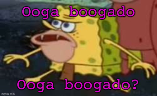 Spongegar | Ooga boogado; Ooga boogado? | image tagged in memes,spongegar,racist,funy,mems | made w/ Imgflip meme maker