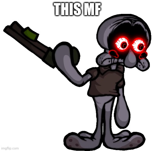 Doomsday Squidward | THIS MF | image tagged in doomsday squidward | made w/ Imgflip meme maker