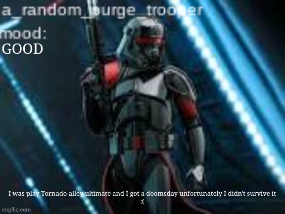 Its the rarest and the hardest gamemode there is | GOOD; I was play Tornado alley ultimate and I got a doomsday unfortunately I didn't survive it
:( | image tagged in a_random_purge_trooper temp | made w/ Imgflip meme maker