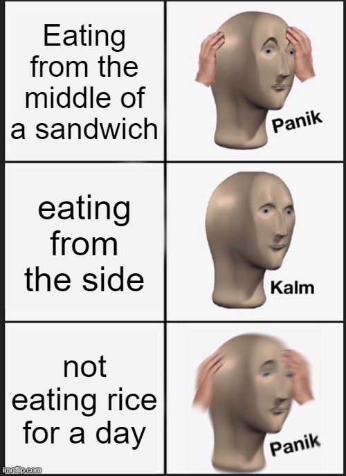 Asian | Eating from the middle of a sandwich; eating from the side; not eating rice for a day | image tagged in memes,panik kalm panik | made w/ Imgflip meme maker