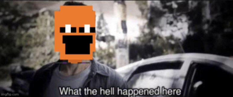 What the hell happened here | image tagged in what the hell happened here | made w/ Imgflip meme maker