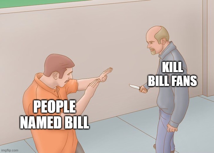 Kill Bill fans killing Bill (IDK I've never seen it) | KILL BILL FANS; PEOPLE NAMED BILL | image tagged in wikihow defend against knife,kill bill | made w/ Imgflip meme maker