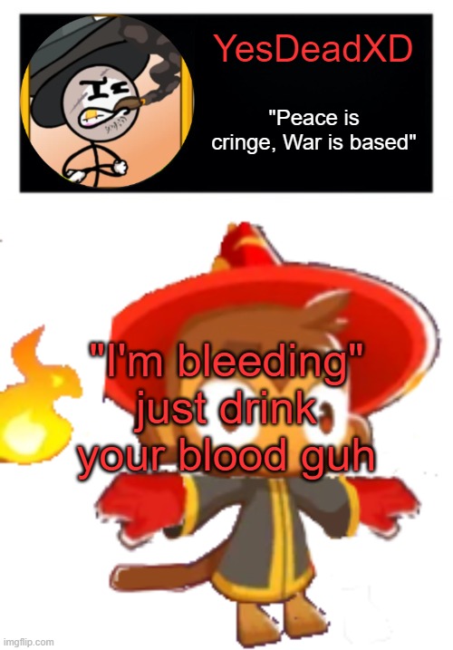 YesDeadXD template | "I'm bleeding"
just drink your blood guh | image tagged in yesdeadxd template | made w/ Imgflip meme maker