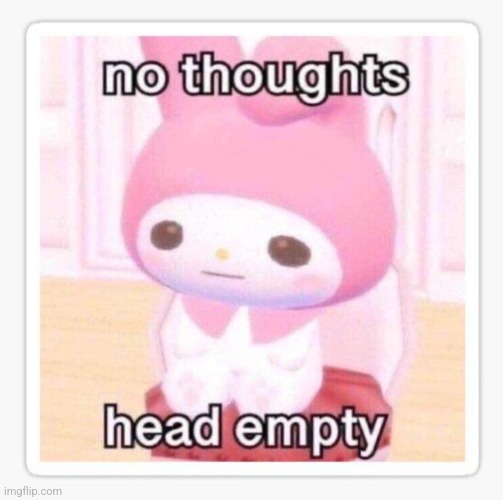 No thoughts head empty | image tagged in no thoughts head empty | made w/ Imgflip meme maker