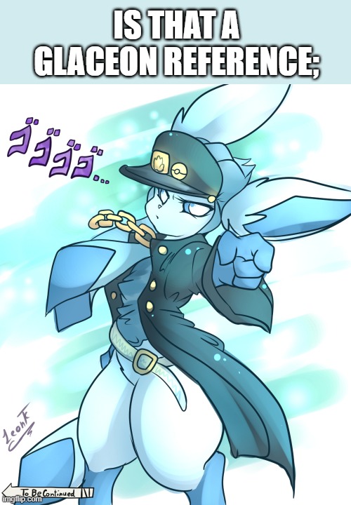 IS THAT A GLACEON REFERENCE; | image tagged in glaceon,frost | made w/ Imgflip meme maker