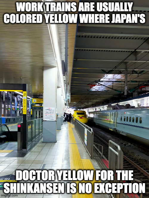 Doctor Yellow | WORK TRAINS ARE USUALLY COLORED YELLOW WHERE JAPAN'S; DOCTOR YELLOW FOR THE SHINKANSEN IS NO EXCEPTION | image tagged in trains,memes | made w/ Imgflip meme maker