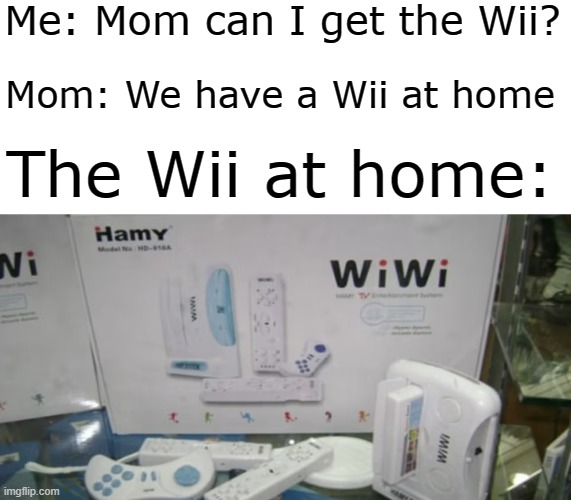 bruh | Me: Mom can I get the Wii? Mom: We have a Wii at home; The Wii at home: | image tagged in mom can we have,weird stuff,sus | made w/ Imgflip meme maker