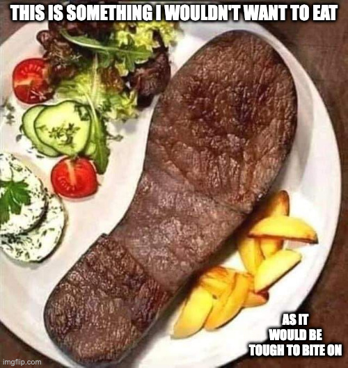 Shoe Heel-Shaped Steak | THIS IS SOMETHING I WOULDN'T WANT TO EAT; AS IT WOULD BE TOUGH TO BITE ON | image tagged in steak,food,memes | made w/ Imgflip meme maker