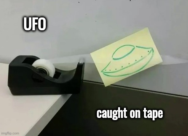 Don't shoot , Joe | UFO; caught on tape | image tagged in ufo,well yes but actually no,sticky,situation,help i accidentally | made w/ Imgflip meme maker