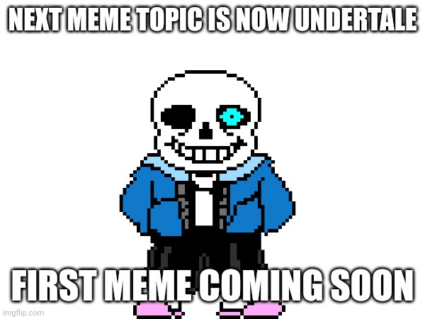 Yoy | NEXT MEME TOPIC IS NOW UNDERTALE; FIRST MEME COMING SOON | image tagged in undertale | made w/ Imgflip meme maker