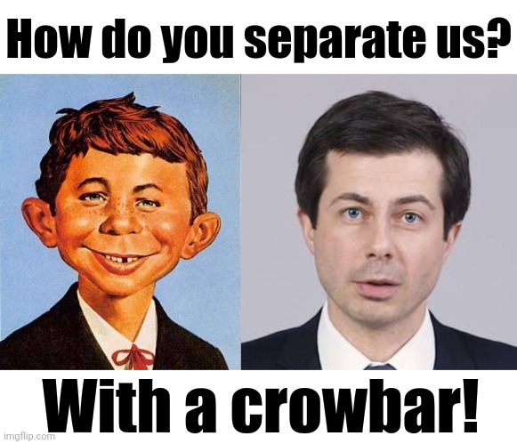 How do you separate us? With a crowbar! | image tagged in alfred-e-newman,buttigieg | made w/ Imgflip meme maker