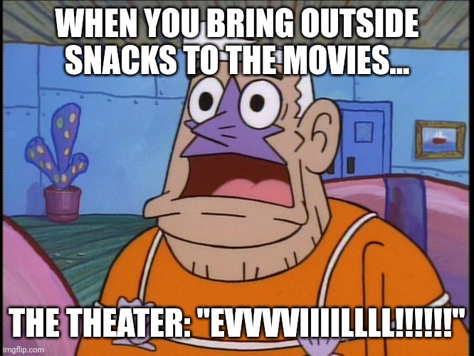 The theater hates outside food | WHEN YOU BRING OUTSIDE SNACKS TO THE MOVIES... THE THEATER: "EVVVVIIIILLLL!!!!!!" | image tagged in mermaid man | made w/ Imgflip meme maker