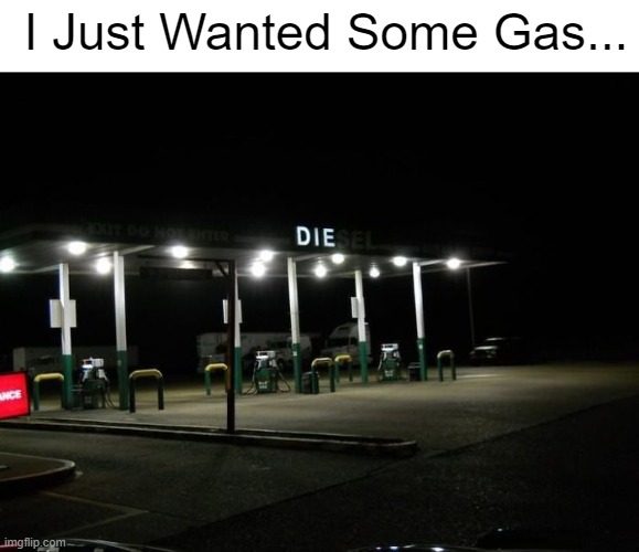I Just Wanted Some Gas | I Just Wanted Some Gas... | image tagged in you had one job,failure,gas station,design fails,memes,die | made w/ Imgflip meme maker