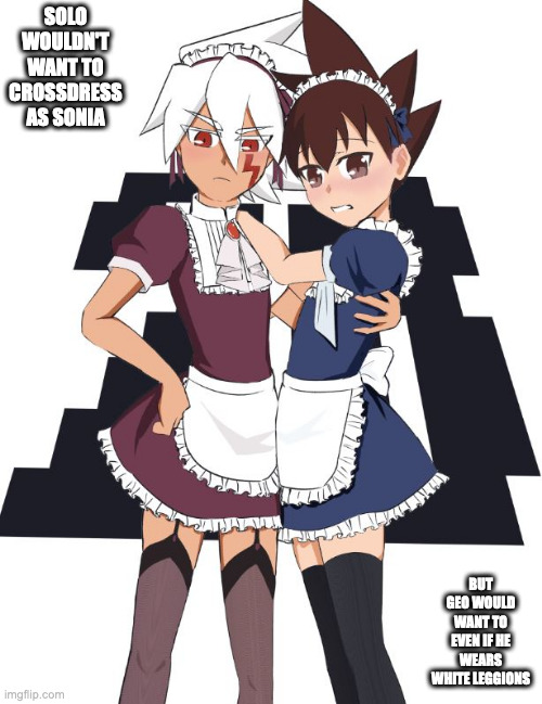 Geo and Solo Crossdressing as Maids | SOLO WOULDN'T WANT TO CROSSDRESS AS SONIA; BUT GEO WOULD WANT TO EVEN IF HE WEARS WHITE LEGGIONS | image tagged in geo stelar,megaman,solo,megaman star force,memes | made w/ Imgflip meme maker