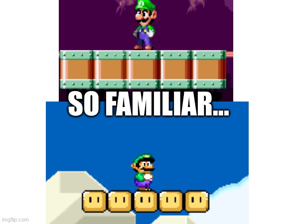 where have i seen this before | SO FAMILIAR... | image tagged in super mario,sonic the hedgehog,luigi | made w/ Imgflip meme maker