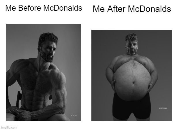Looks like i got fat | Me Before McDonalds; Me After McDonalds | image tagged in gigachad,memes,funny,mcdonalds,giga chad,relatable memes | made w/ Imgflip meme maker