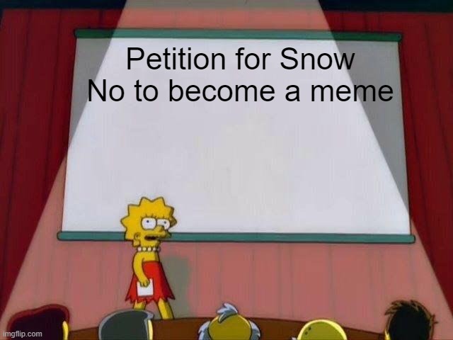 Lisa Simpson's Presentation | Petition for Snow No to become a meme | image tagged in lisa simpson's presentation | made w/ Imgflip meme maker