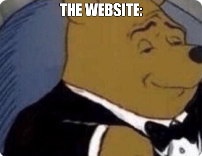 tuxedo winnie the pooh | THE WEBSITE: | image tagged in tuxedo winnie the pooh | made w/ Imgflip meme maker