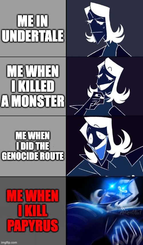 Is this you if Papyrus is your favorite character | ME IN UNDERTALE; ME WHEN I KILLED A MONSTER; ME WHEN I DID THE GENOCIDE ROUTE; ME WHEN I KILL PAPYRUS | image tagged in rouxls kaard | made w/ Imgflip meme maker