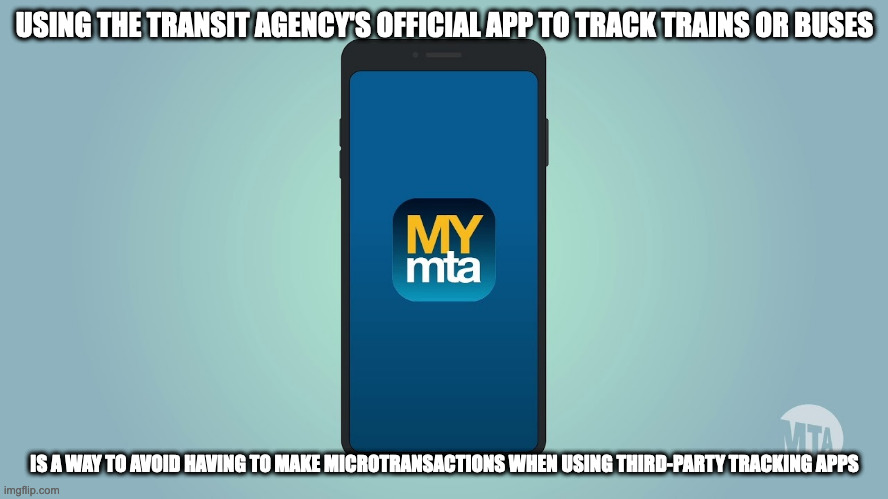 MyMTA App | USING THE TRANSIT AGENCY'S OFFICIAL APP TO TRACK TRAINS OR BUSES; IS A WAY TO AVOID HAVING TO MAKE MICROTRANSACTIONS WHEN USING THIRD-PARTY TRACKING APPS | image tagged in app,public transport,memes | made w/ Imgflip meme maker