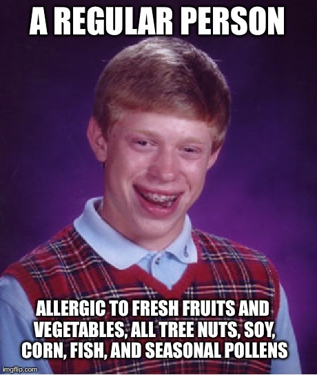 Bad Luck Brian Meme | A REGULAR PERSON ALLERGIC TO FRESH FRUITS AND VEGETABLES, ALL TREE NUTS, SOY, CORN, FISH, AND SEASONAL POLLENS | image tagged in memes,bad luck brian,AdviceAnimals | made w/ Imgflip meme maker