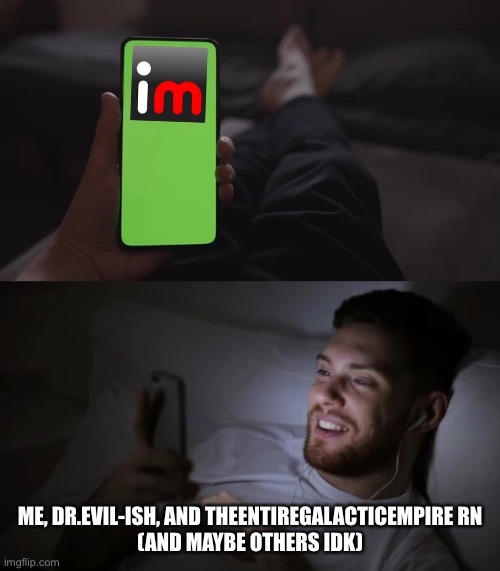 random guy in bed at night looking at phone | ME, DR.EVIL-ISH, AND THEENTIREGALACTICEMPIRE RN
(AND MAYBE OTHERS IDK) | made w/ Imgflip meme maker