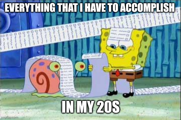 I feel this | EVERYTHING THAT I HAVE TO ACCOMPLISH; IN MY 20S | image tagged in spongebob's list | made w/ Imgflip meme maker