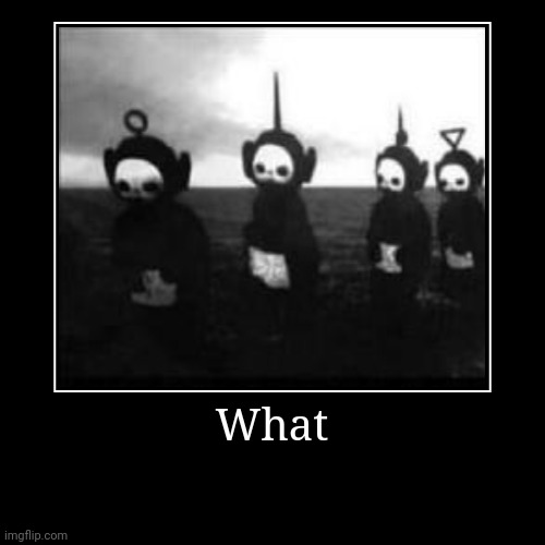 Please no- | image tagged in funny,demotivationals,teletubbies,cursed | made w/ Imgflip demotivational maker