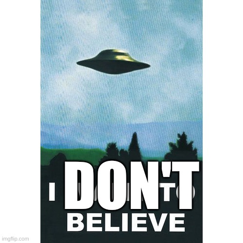 I DON'T BELIEVE | DON'T | image tagged in i don't believe,i want to believe,idontbelieve | made w/ Imgflip meme maker