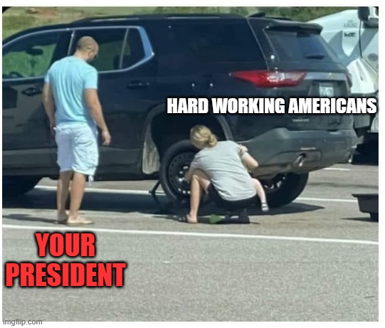 Woman changing tire | HARD WORKING AMERICANS; YOUR PRESIDENT | image tagged in woman changing tire,biden | made w/ Imgflip meme maker
