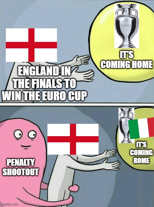 England vs Italy Euro 2020 Final | IT'S COMING HOME; ENGLAND IN THE FINALS TO WIN THE EURO CUP; IT'S COMING ROME; PENALTY SHOOTOUT | image tagged in memes,running away balloon | made w/ Imgflip meme maker