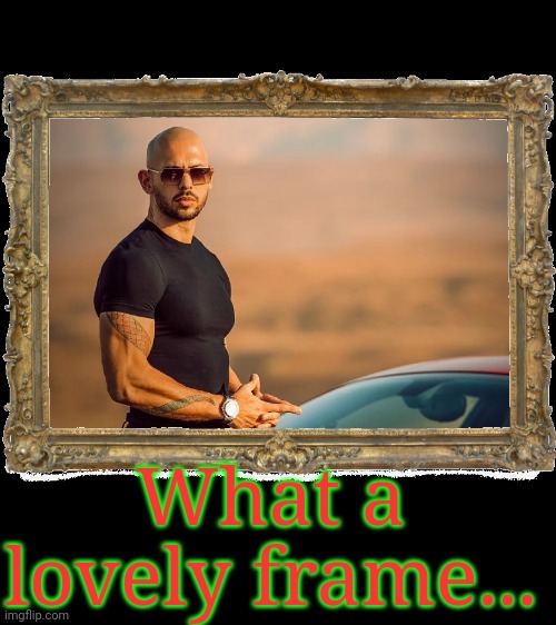 What a lovely frame... | made w/ Imgflip meme maker