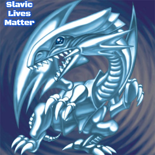 blue eyes white dragon  | Slavic Lives Matter | image tagged in blue eyes white dragon,slavic | made w/ Imgflip meme maker