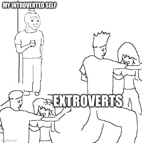 Introverts… | MY INTROVERTED SELF; EXTROVERTS | image tagged in they don't know | made w/ Imgflip meme maker