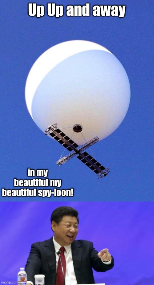 Thanks Biden for letting me complete the mission | Up Up and away; in my beautiful my beautiful spy-loon! | image tagged in chinese spy balloon,xi jinping laughing,5th dimension | made w/ Imgflip meme maker