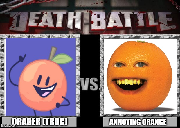 Annoying orange vs Orager | ORAGER (TROC); ANNOYING ORANGE | image tagged in death battle,annoying orange,object shows | made w/ Imgflip meme maker