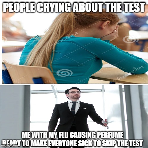 ai gave me a meme topic and this is what i made | PEOPLE CRYING ABOUT THE TEST; ME WITH MY FLU CAUSING PERFUME READY TO MAKE EVERYONE SICK TO SKIP THE TEST | image tagged in ai meme,flu,funny,memes | made w/ Imgflip meme maker