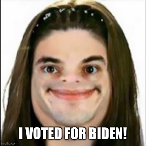 retarted face | I VOTED FOR BIDEN! | image tagged in retarted face | made w/ Imgflip meme maker