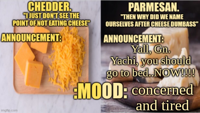 get some rest, tell your sis to STFU, and I'll see  you tmmr :) | Yall, Gn. Yachi, you should go to bed..NOW!!!! concerned and tired | image tagged in chedder parmesan 's temp | made w/ Imgflip meme maker