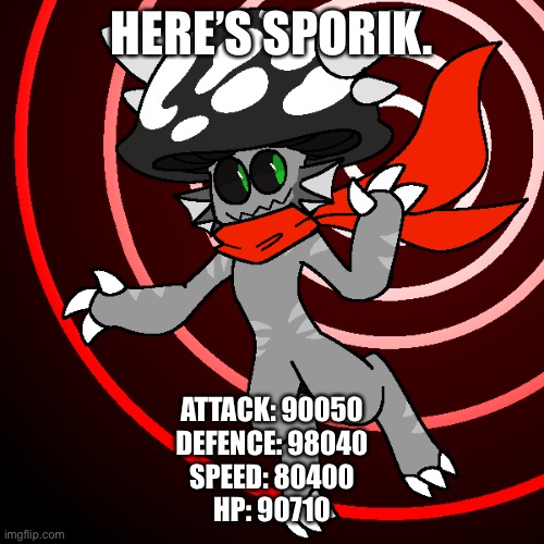 He will be the Mastermind behind a specific mushroom Zombie virus if he becomes canon… | HERE’S SPORIK. ATTACK: 90050
DEFENCE: 98040
SPEED: 80400
HP: 90710 | image tagged in sporik | made w/ Imgflip meme maker