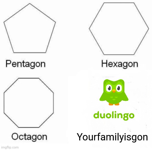 Stay safe everyone | Yourfamilyisgon | image tagged in memes,pentagon hexagon octagon | made w/ Imgflip meme maker