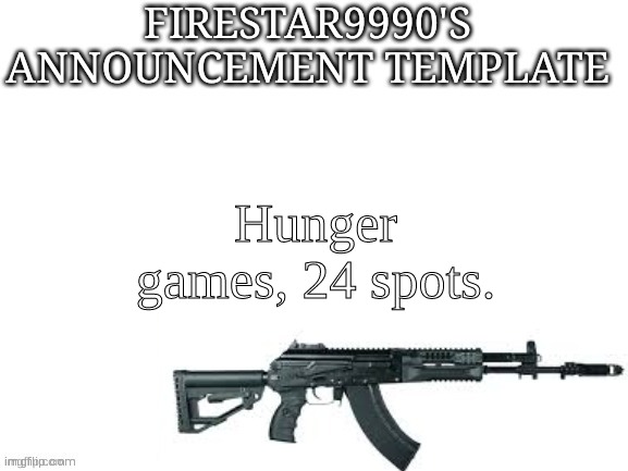 I'm going to put one of my own just because I want to test something. | Hunger games, 24 spots. | image tagged in firestar9990 announcement template better | made w/ Imgflip meme maker