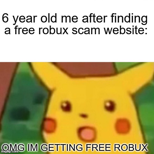 Kids dont go to scam robux websites :D | 6 year old me after finding; a free robux scam website:; OMG IM GETTING FREE ROBUX | image tagged in memes,surprised pikachu | made w/ Imgflip meme maker