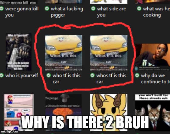 WHY IS THERE 2 BRUH | made w/ Imgflip meme maker