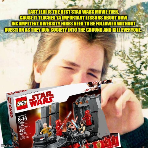 Eighties Teen Meme | LAST JEDI IS THE BEST STAR WARS MOVIE EVER, CAUSE IT TEACHES YA IMPORTANT LESSONS ABOUT HOW INCOMPETENT DIVERSITY HIRES NEED TO BE FOLLOWED  | image tagged in memes,eighties teen | made w/ Imgflip meme maker