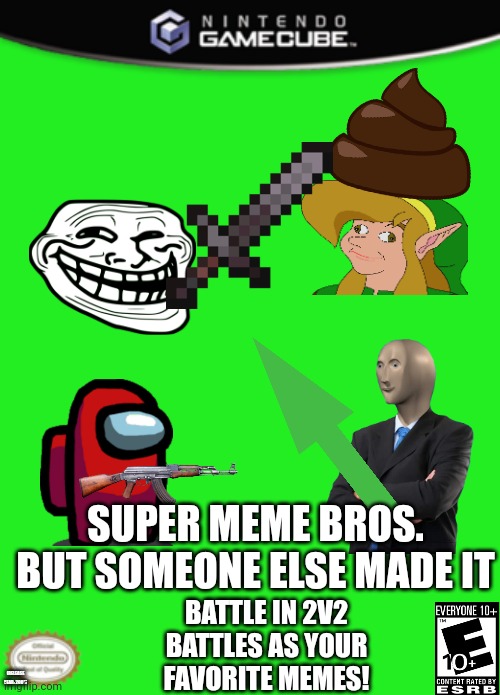Super Meme Bros. but someone else made it | SUPER MEME BROS. BUT SOMEONE ELSE MADE IT; BATTLE IN 2V2 BATTLES AS YOUR FAVORITE MEMES! (RELEASE YEAR: 2001) | image tagged in gamecube box art,fun,super smash bros | made w/ Imgflip meme maker