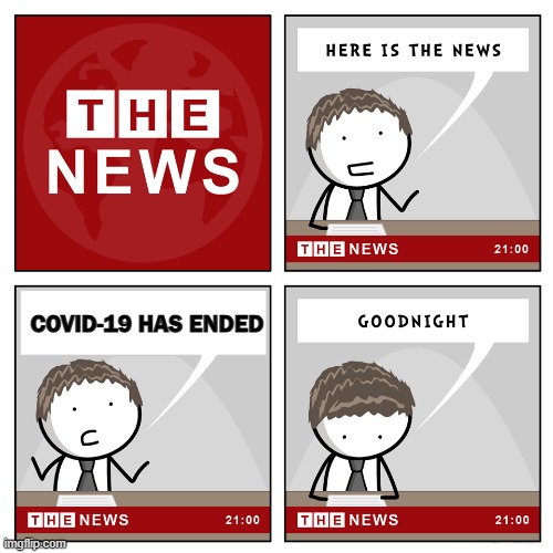 the news | COVID-19 HAS ENDED | image tagged in the news | made w/ Imgflip meme maker