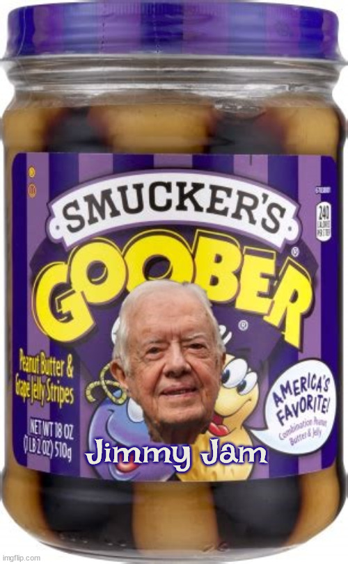 Jimmy Jam | Jimmy Jam | image tagged in jimmy carter,smuckers,peanut butter,jam,goober,president jimmy carter | made w/ Imgflip meme maker