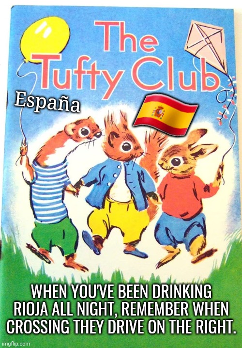 Tufty in Spain | España; 🇪🇸; WHEN YOU'VE BEEN DRINKING RIOJA ALL NIGHT, REMEMBER WHEN CROSSING THEY DRIVE ON THE RIGHT. | image tagged in road safety | made w/ Imgflip meme maker